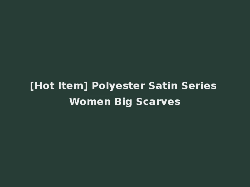 [Hot Item] Polyester Satin Series Women Big Scarves