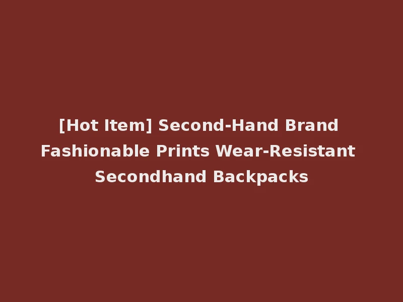 [Hot Item] Second-Hand Brand Fashionable Prints Wear-Resistant Secondhand Backpacks
