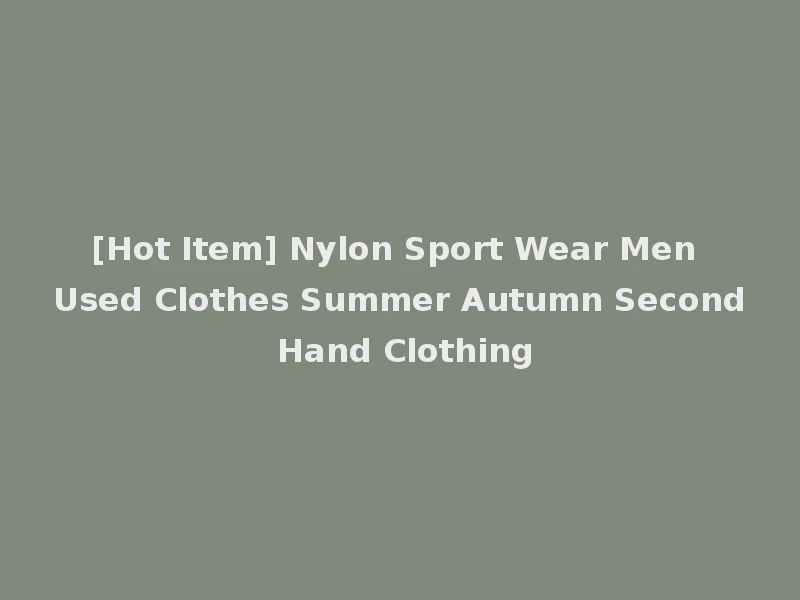[Hot Item] Nylon Sport Wear Men Used Clothes Summer Autumn Second Hand Clothing
