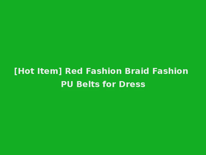 [Hot Item] Red Fashion Braid Fashion PU Belts for Dress
