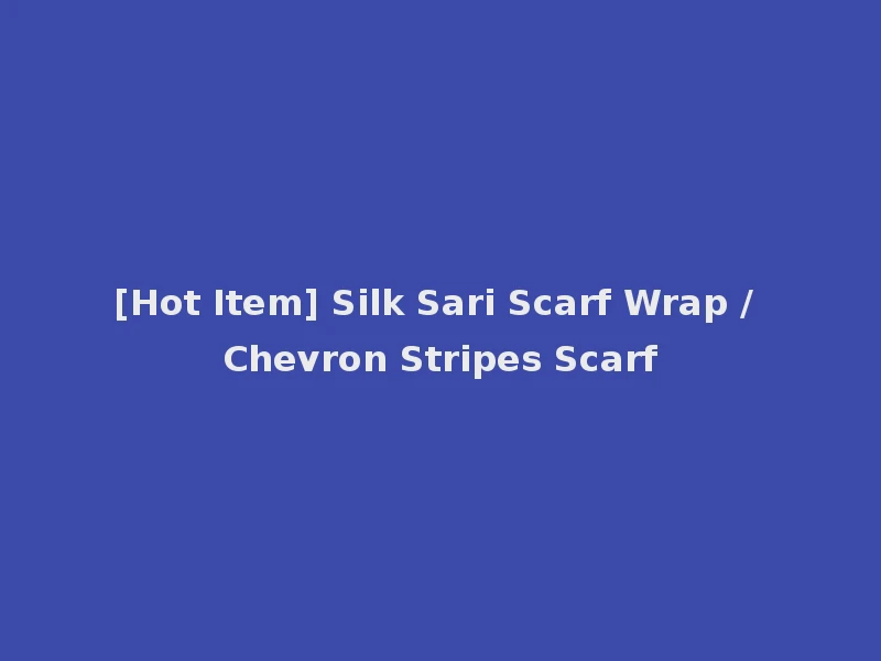[Hot Item] Silk Sari Scarf Wrap / Chevron Stripes Scarf
