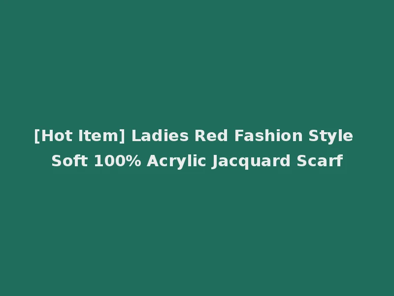 [Hot Item] Ladies Red Fashion Style Soft 100% Acrylic Jacquard Scarf
