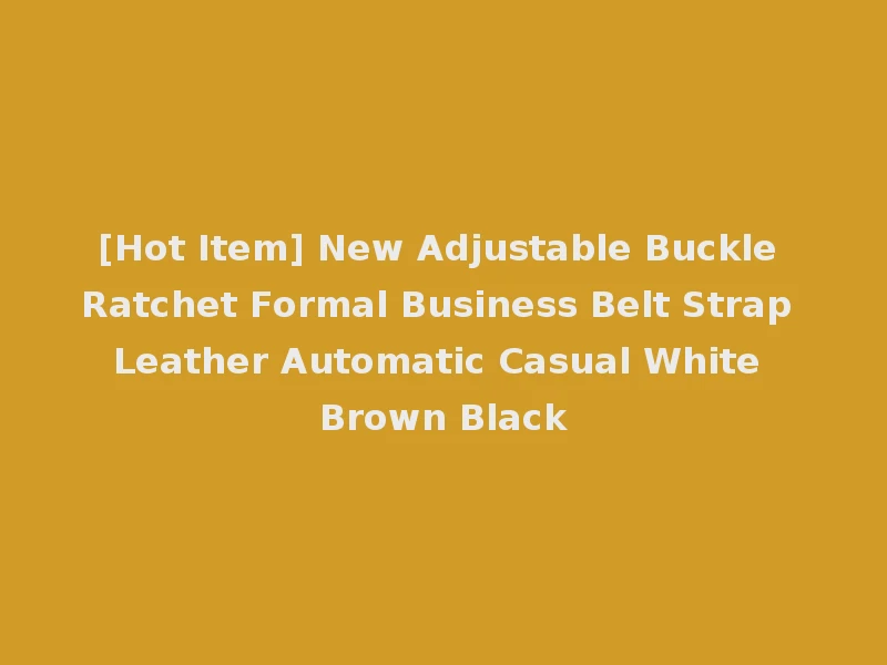 [Hot Item] New Adjustable Buckle Ratchet Formal Business Belt Strap Leather Automatic Casual White Brown Black