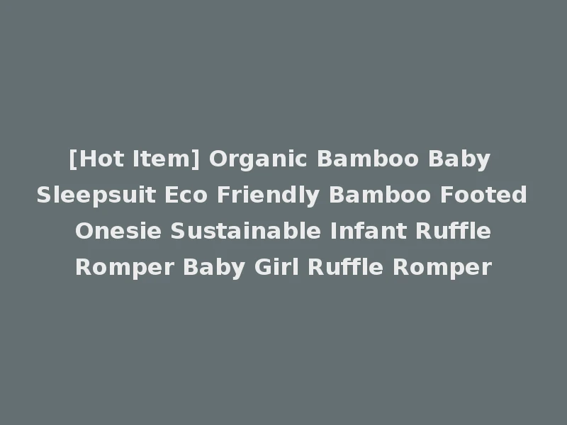 [Hot Item] Organic Bamboo Baby Sleepsuit Eco Friendly Bamboo Footed Onesie Sustainable Infant Ruffle Romper Baby Girl Ruffle Romper