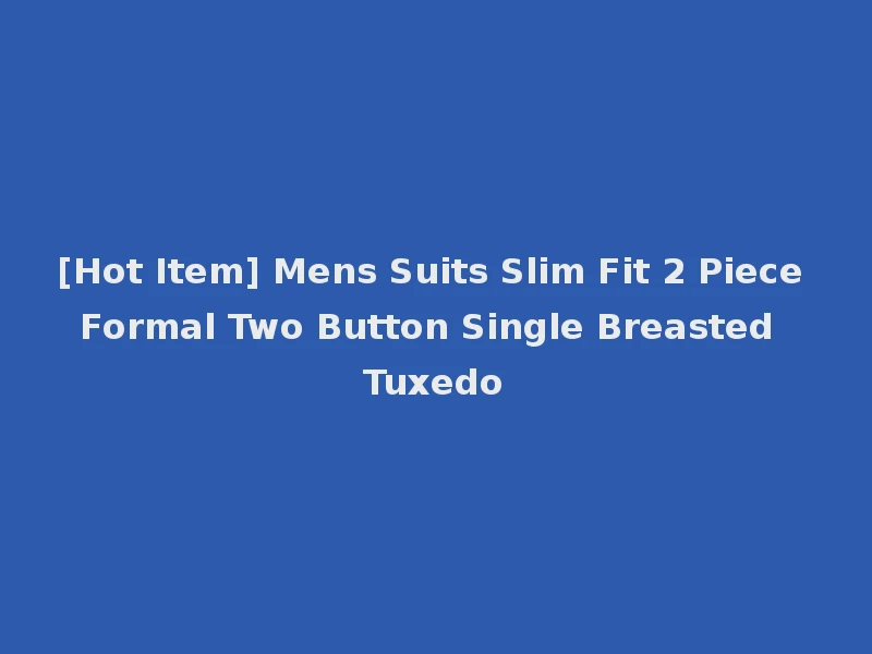 [Hot Item] Mens Suits Slim Fit 2 Piece Formal Two Button Single Breasted Tuxedo