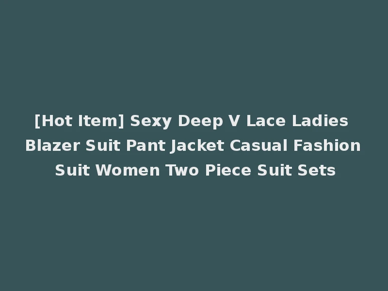 [Hot Item] Sexy Deep V Lace Ladies Blazer Suit Pant Jacket Casual Fashion Suit Women Two Piece Suit Sets