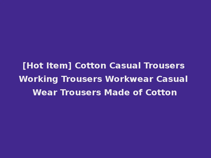 [Hot Item] Cotton Casual Trousers Working Trousers Workwear Casual Wear Trousers Made of Cotton