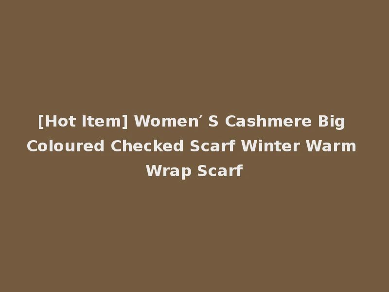 [Hot Item] Women′ S Cashmere Big Coloured Checked Scarf Winter Warm Wrap Scarf