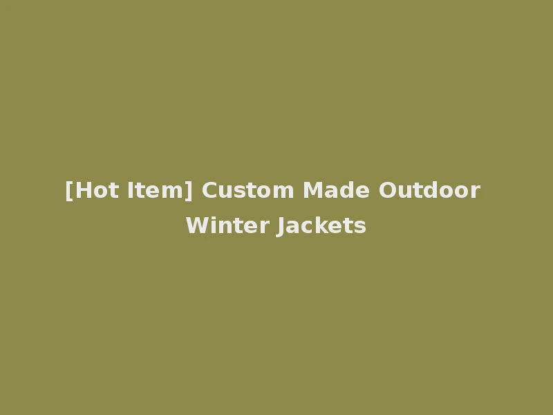 [Hot Item] Custom Made Outdoor Winter Jackets