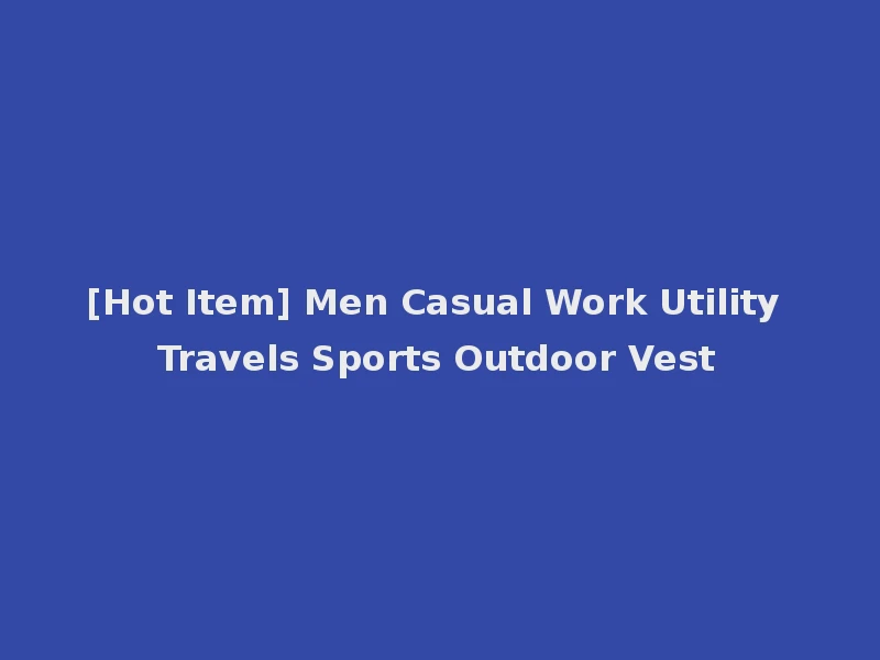 [Hot Item] Men Casual Work Utility Travels Sports Outdoor Vest