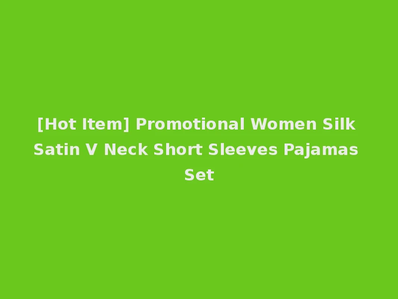 [Hot Item] Promotional Women Silk Satin V Neck Short Sleeves Pajamas Set