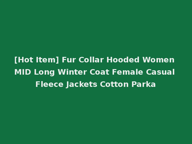 [Hot Item] Fur Collar Hooded Women MID Long Winter Coat Female Casual Fleece Jackets Cotton Parka