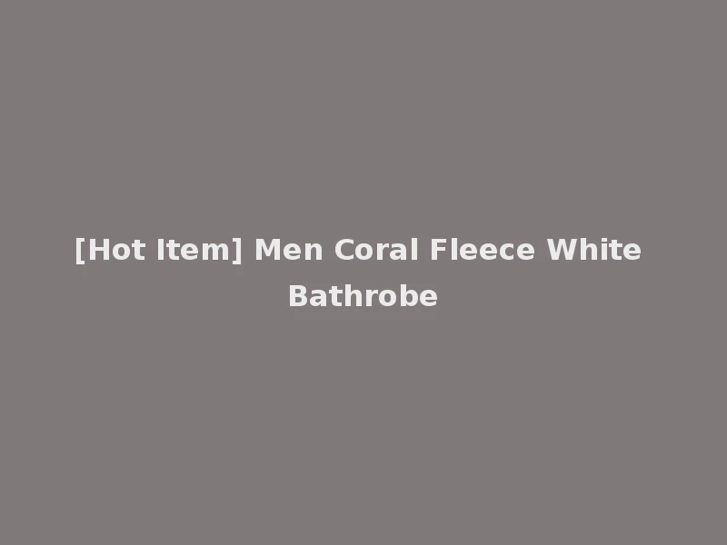 [Hot Item] Men Coral Fleece White Bathrobe