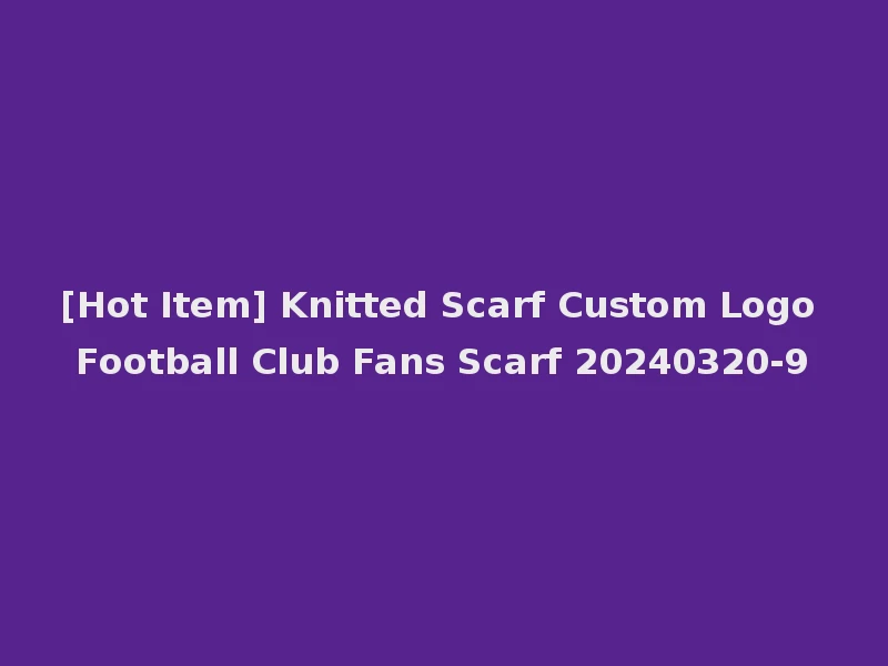 [Hot Item] Knitted Scarf Custom Logo Football Club Fans Scarf 20240320-9