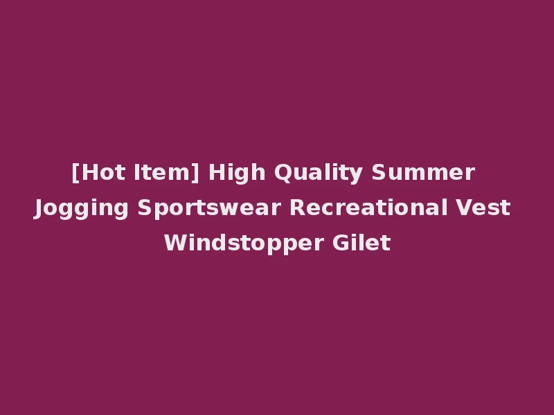 [Hot Item] High Quality Summer Jogging Sportswear Recreational Vest Windstopper Gilet