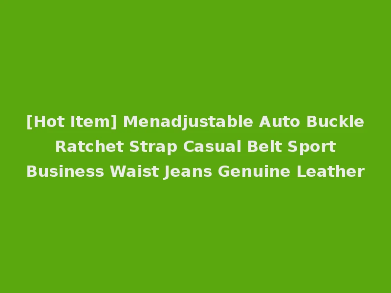 [Hot Item] Menadjustable Auto Buckle Ratchet Strap Casual Belt Sport Business Waist Jeans Genuine Leather