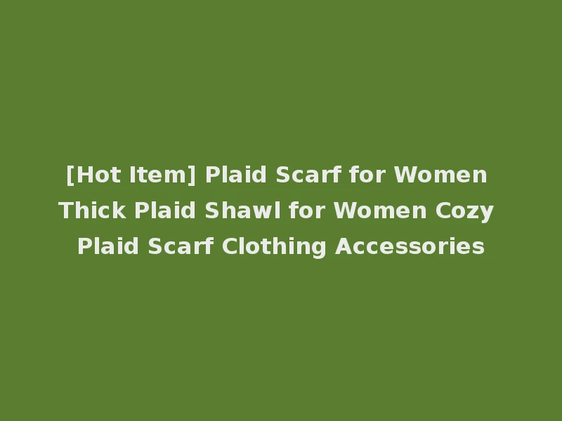[Hot Item] Plaid Scarf for Women Thick Plaid Shawl for Women Cozy Plaid Scarf Clothing Accessories