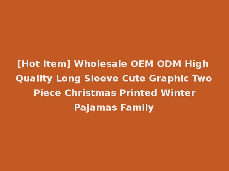 [Hot Item] Wholesale OEM ODM High Quality Long Sleeve Cute Graphic Two Piece Christmas Printed Winter Pajamas Family