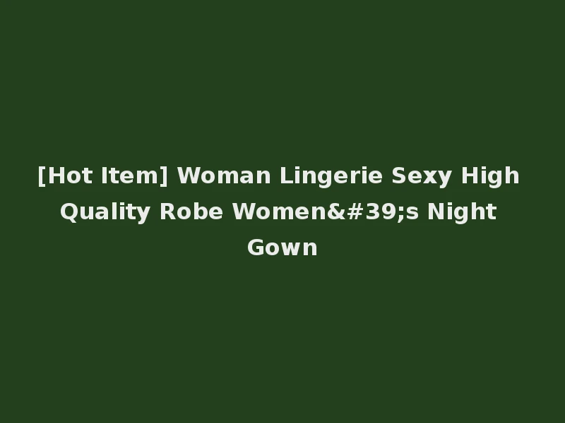 [Hot Item] Woman Lingerie Sexy High Quality Robe Women's Night Gown
