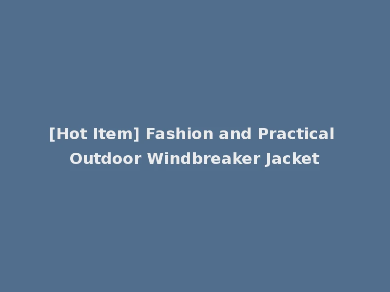 [Hot Item] Fashion and Practical Outdoor Windbreaker Jacket