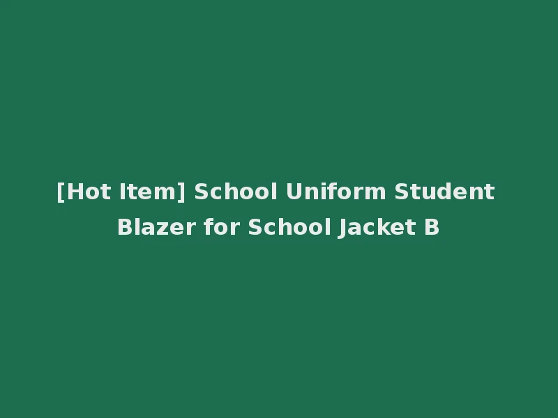[Hot Item] School Uniform Student Blazer for School Jacket B