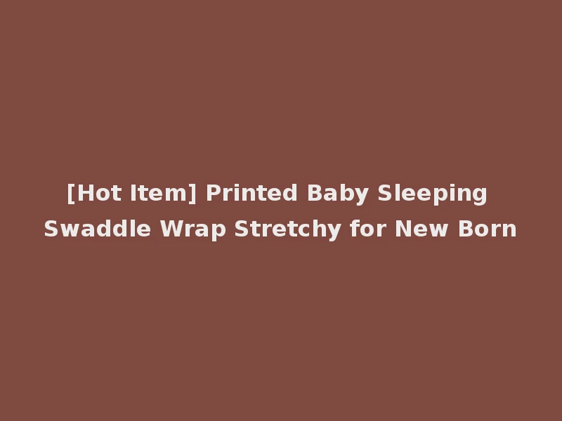 [Hot Item] Printed Baby Sleeping Swaddle Wrap Stretchy for New Born