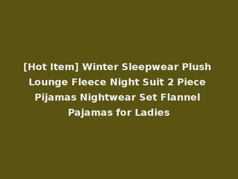 [Hot Item] Winter Sleepwear Plush Lounge Fleece Night Suit 2 Piece Pijamas Nightwear Set Flannel Pajamas for Ladies