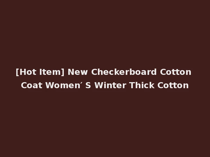 [Hot Item] New Checkerboard Cotton Coat Women′ S Winter Thick Cotton