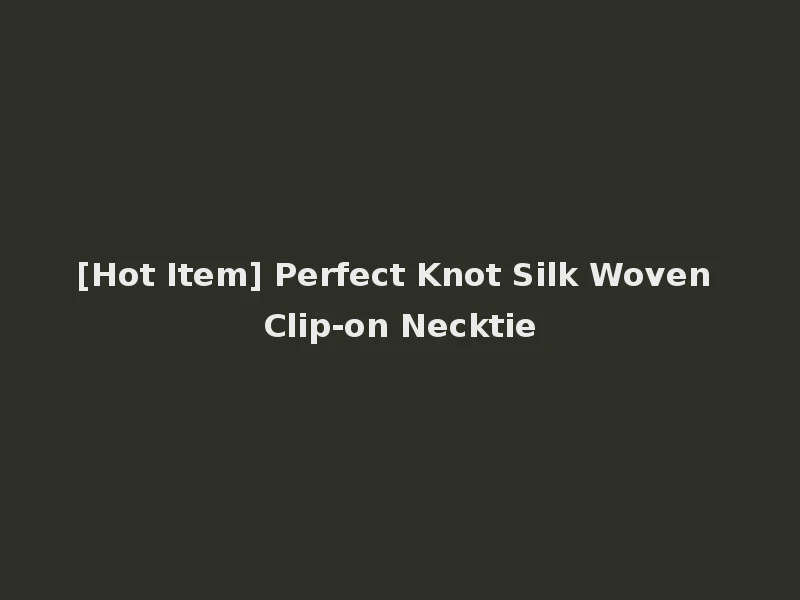 [Hot Item] Perfect Knot Silk Woven Clip-on Necktie