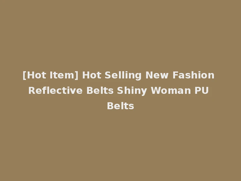 [Hot Item] Hot Selling New Fashion Reflective Belts Shiny Woman PU Belts