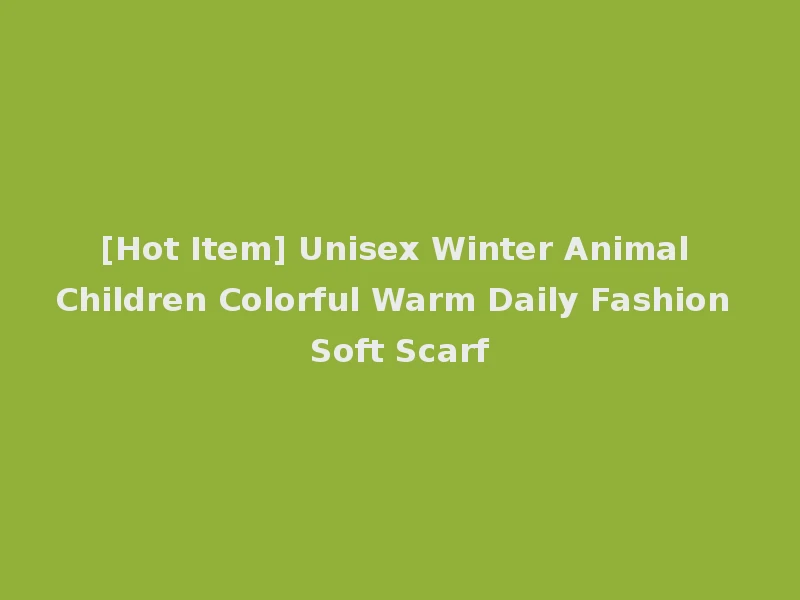[Hot Item] Unisex Winter Animal Children Colorful Warm Daily Fashion Soft Scarf
