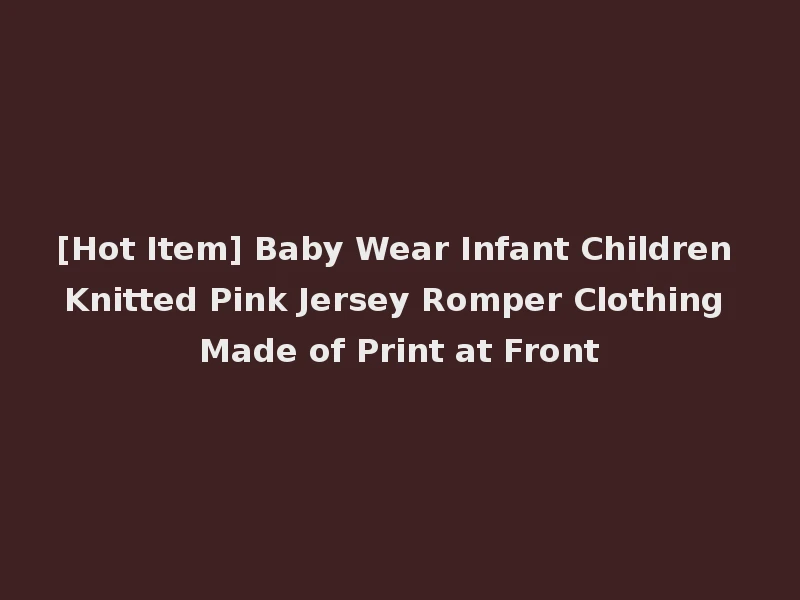 [Hot Item] Baby Wear Infant Children Knitted Pink Jersey Romper Clothing Made of Print at Front
