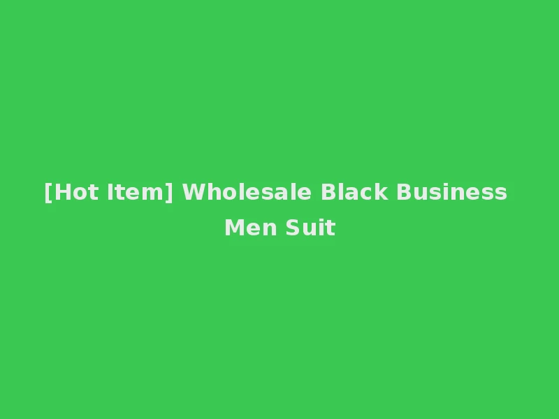 [Hot Item] Wholesale Black Business Men Suit
