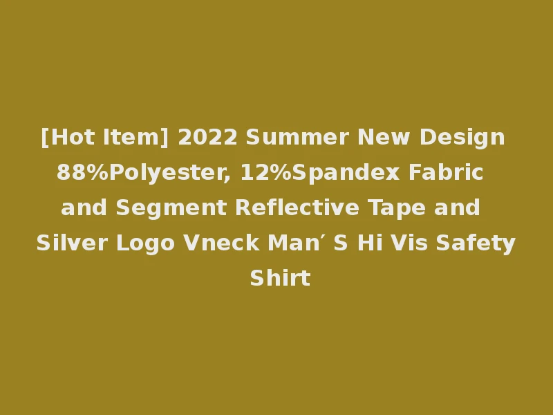 [Hot Item] 2022 Summer New Design 88%Polyester, 12%Spandex Fabric and Segment Reflective Tape and Silver Logo Vneck Man′ S Hi Vis Safety Shirt