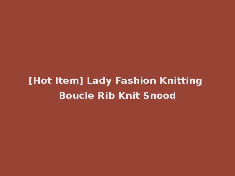 [Hot Item] Lady Fashion Knitting Boucle Rib Knit Snood