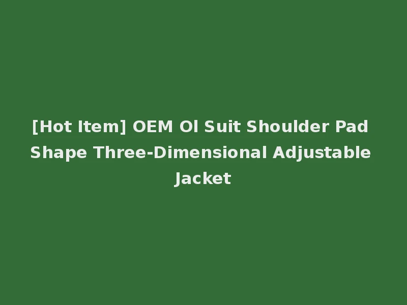[Hot Item] OEM Ol Suit Shoulder Pad Shape Three-Dimensional Adjustable Jacket