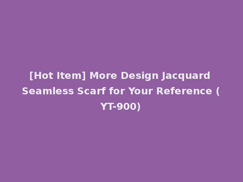 [Hot Item] More Design Jacquard Seamless Scarf for Your Reference (YT-900)