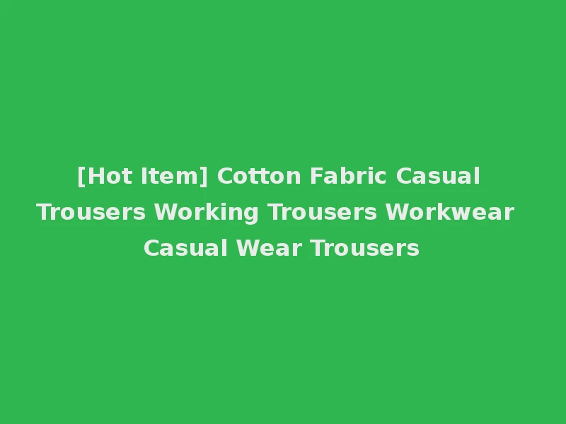 [Hot Item] Cotton Fabric Casual Trousers Working Trousers Workwear Casual Wear Trousers