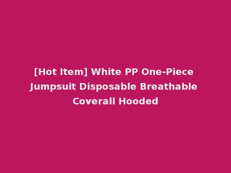 [Hot Item] White PP One-Piece Jumpsuit Disposable Breathable Coverall Hooded