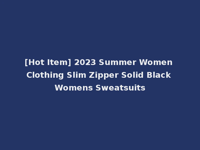 [Hot Item] 2023 Summer Women Clothing Slim Zipper Solid Black Womens Sweatsuits