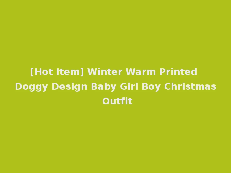 [Hot Item] Winter Warm Printed Doggy Design Baby Girl Boy Christmas Outfit