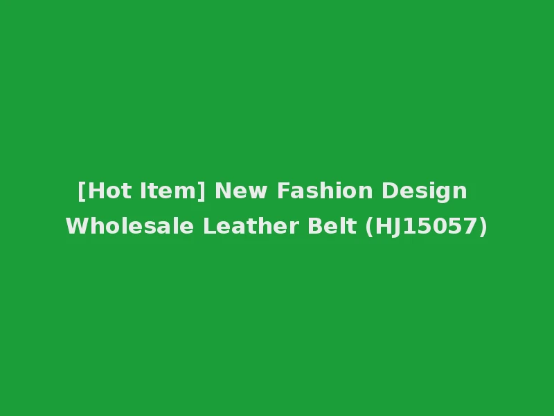 [Hot Item] New Fashion Design Wholesale Leather Belt (HJ15057)