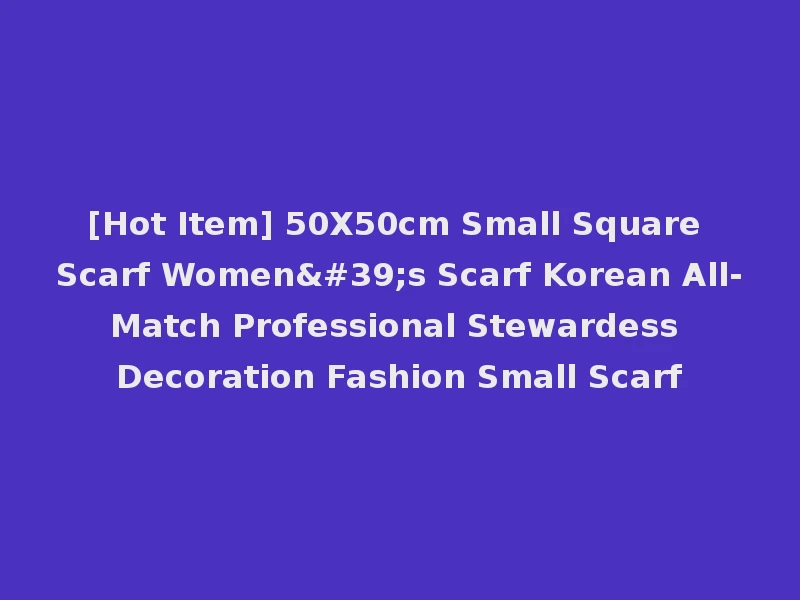 [Hot Item] 50X50cm Small Square Scarf Women's Scarf Korean All-Match Professional Stewardess Decoration Fashion Small Scarf