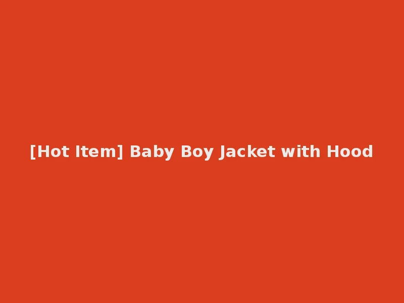 [Hot Item] Baby Boy Jacket with Hood