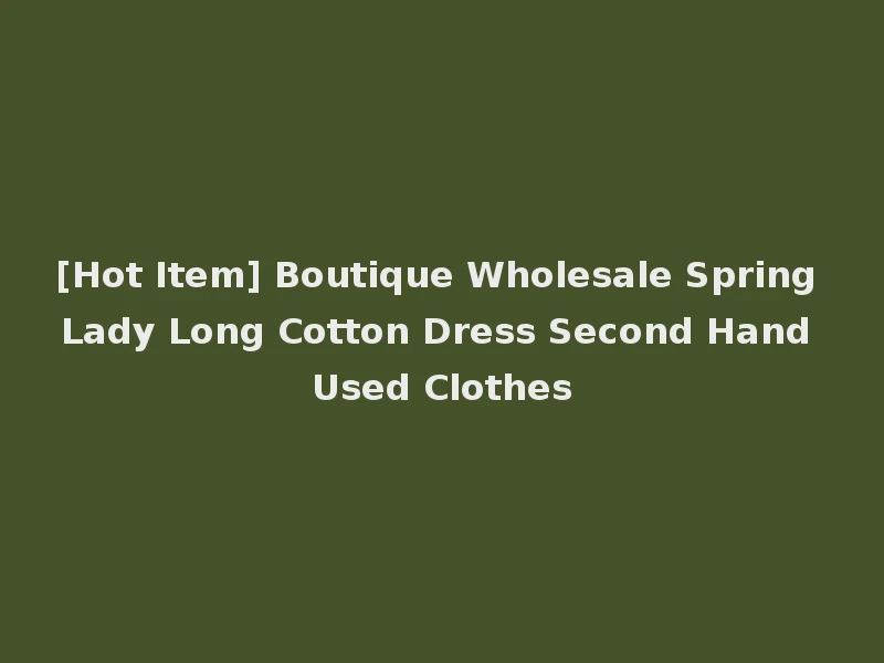 [Hot Item] Boutique Wholesale Spring Lady Long Cotton Dress Second Hand Used Clothes