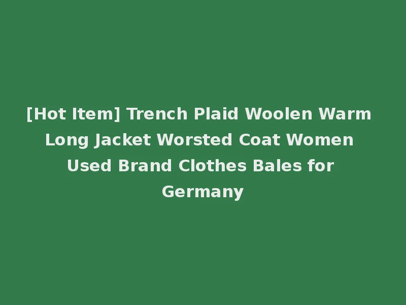 [Hot Item] Trench Plaid Woolen Warm Long Jacket Worsted Coat Women Used Brand Clothes Bales for Germany