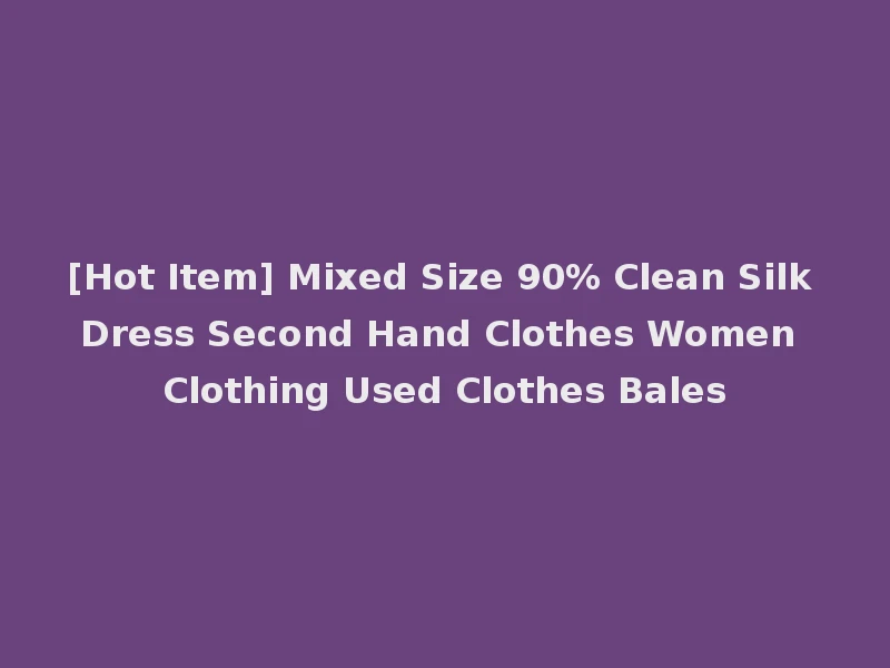[Hot Item] Mixed Size 90% Clean Silk Dress Second Hand Clothes Women Clothing Used Clothes Bales