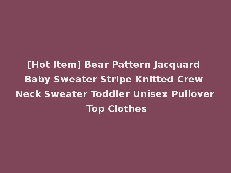 [Hot Item] Bear Pattern Jacquard Baby Sweater Stripe Knitted Crew Neck Sweater Toddler Unisex Pullover Top Clothes