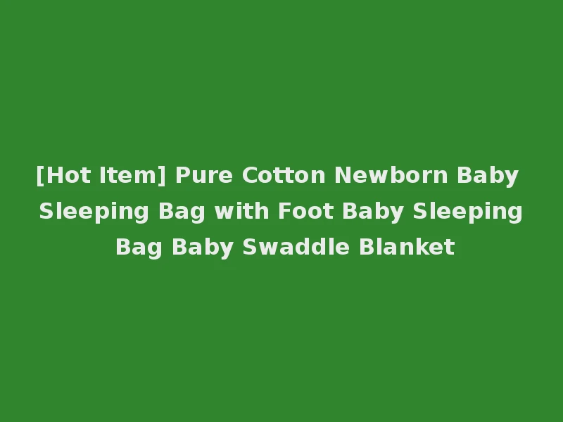 [Hot Item] Pure Cotton Newborn Baby Sleeping Bag with Foot Baby Sleeping Bag Baby Swaddle Blanket