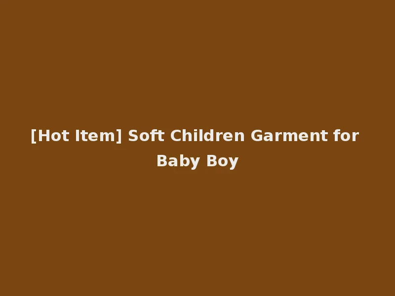[Hot Item] Soft Children Garment for Baby Boy